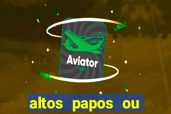 altos papos ou autos papos